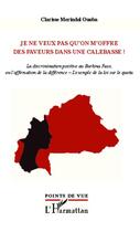 Couverture du livre « Je ne veux pas qu'on m'offre des faveurs dans une calebasse ! la discrimination positive au Burkina Faso, ou l'affirmation de la différence - l'exemple de la loi sur le quota » de Clarisse Merindol Ouoba aux éditions Editions L'harmattan