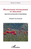 Couverture du livre « Maltraitance psychologique et résilience ; approche psychosociale et biographique » de Michelle Van Hooland aux éditions L'harmattan