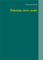 Couverture du livre « Palestine, terre arabe » de Taleb Si Ahmed aux éditions Books On Demand