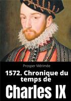 Couverture du livre « Secrets d'histoire t.4 ; 1572. chronique du temps de Charles IX » de Prosper Merimee aux éditions Books On Demand