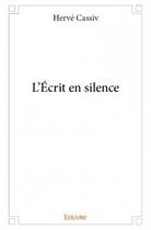 Couverture du livre « L'écrit en silence » de Herve Cassiv aux éditions Edilivre