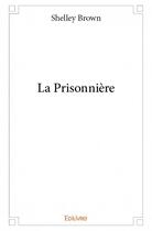 Couverture du livre « La prisonnière » de Brown Shelley aux éditions Edilivre