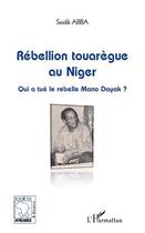 Couverture du livre « Rébellion touarègue au Niger ; qui a tué le rebelle Mano Dayak ? » de Seidik Abba aux éditions Editions L'harmattan