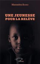 Couverture du livre « Une jeunesse pour la relève » de Mamadou Barro aux éditions L'harmattan