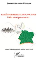 Couverture du livre « La régionalisation pour tous : l'élu local pour servir » de Jeannot Ahoussou-Kouadio aux éditions L'harmattan