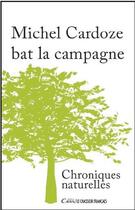 Couverture du livre « Michel Cardoze bat la campagne ; chroniques naturelles » de Michel Cardoze aux éditions Cairn