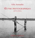 Couverture du livre « Felix Arnaudin ; oeuvre photographique (1874-1921) » de Felix Arnaudin aux éditions Confluences