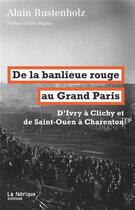 Couverture du livre « De la banlieue rouge au Grand Paris ; d'Ivry à Clichy et de Saint-Ouen à Charenton » de Alain Rustenholz aux éditions Fabrique