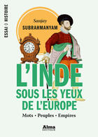 Couverture du livre « L'Inde sous les yeux de l'Europe » de Sanjay Subrahmanyam et Johanna Blayac aux éditions Alma Editeur