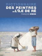 Couverture du livre « Dictionnaire des peintres de l'île de Ré » de Francois Wiehn aux éditions Geste