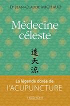 Couverture du livre « Médecine céleste ; la leégende dorée de l'acupuncture » de Jean-Claude Michaud aux éditions Hozhoni