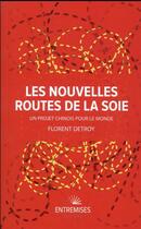 Couverture du livre « Les nouvelles routes de la soie : un projet chinois pour le monde » de Florent Detroy aux éditions Entremises