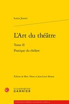 Couverture du livre « L'art du théâtre t.2 : pratique du théâtre » de Louis Jouvet aux éditions Classiques Garnier