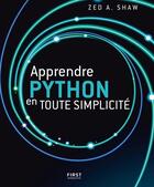 Couverture du livre « Apprendre Python en toute simplicité » de Zed A. Shaw aux éditions First Interactive