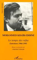 Couverture du livre « Mohammed Khaïr-Eddine ; le temps des refus, entretiens 1966-1995 » de Abdellatif Abboubi aux éditions L'harmattan