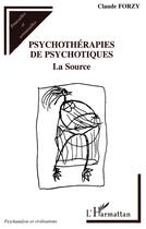 Couverture du livre « Psychothérapies de psychotiques ; la source » de Claude Forzy aux éditions L'harmattan