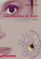 Couverture du livre « Les troubles de Lucy t.1 » de Johan Luchi Loretto aux éditions Societe Des Ecrivains