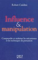 Couverture du livre « Influence et manipulation ; comprendre et maîtriser les mécanismes et les techniques de persuasion » de Robert B. Cialdini aux éditions First