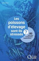 Couverture du livre « Les poissons d'élevage sont-ils stressés ? 80 clés pour comprendre l'aquaculture » de Michel Girin aux éditions Quae