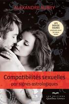 Couverture du livre « Compatibilités sexuelles par signes astrologiques » de Alexandre Aubry aux éditions Quebec Livres
