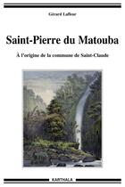 Couverture du livre « Saint-Pierre de Matouba ; à l'origine de la commune de Saint-Claude » de Gerard Lafleur aux éditions Karthala
