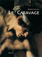 Couverture du livre « Le Caravage » de Roberto Longhi aux éditions Le Regard