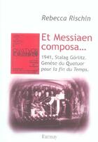 Couverture du livre « Et messiaen composa » de Rebecca Rischin aux éditions Ramsay