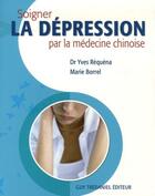 Couverture du livre « Soigner la depression par la medecine chinoise » de Marie Borrel et Yves Requena aux éditions Guy Trédaniel