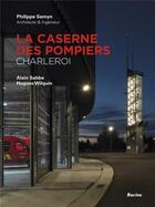 Couverture du livre « Caserne des pompiers, Charleroi » de Hugues Wilquin et Alain Sabbe aux éditions Editions Racine