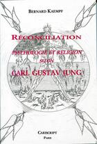 Couverture du livre « Reconciliation psychologie et religion selon carl gustav jung » de Bernard Kaempf aux éditions Cariscript