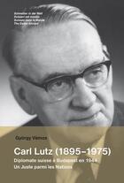 Couverture du livre « Carl Lutz (1895-1975) ; diplomate suisse à Budapest en 1944 ; un juste parmi les nations » de Gyorgy Vamos aux éditions Infolio