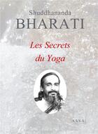 Couverture du livre « Les secrets du yoga - la beatitude pure nous appelle de l interieur, a une nouvelle vie de delices i » de Bharati Shuddhananda aux éditions Assa