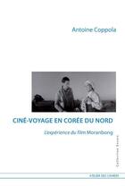 Couverture du livre « Ciné-voyage en Corée du Nord ; l'expérience du film Moranbong » de Coppola Antoine aux éditions Atelier Des Cahiers