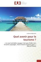 Couverture du livre « Quel avenir pour le tourisme ? - le seul veritable voyage n'est pas d'aller vers d'autres paysages » de Ndjitcham Ludivine aux éditions Editions Universitaires Europeennes