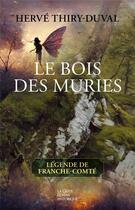 Couverture du livre « Le bois des muries : légende de Franche-Comté » de Herve Thiry-Duval aux éditions Geste