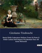 Couverture du livre « Storia Della Letteratura Italiana Tomo Iii Parte Ii Dalla Caduta Dell Impero Occidentale Fino All Anno Mclxxxiii » de Girolamo Tiraboschi aux éditions Culturea