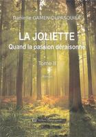 Couverture du livre « La Joliette t.2 ; quand la passion déraisonne » de Danielle Gamen Dupasquier aux éditions Claire Lorrain