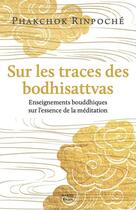 Couverture du livre « Sur les traces des bodhisattvas : enseignements bouddhiques sur l'essence de la méditation » de Rinpoche Phakchok aux éditions Rabsel