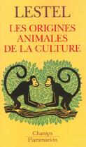 Couverture du livre « Origines animales de la culture (les) » de Dominique Lestel aux éditions Flammarion