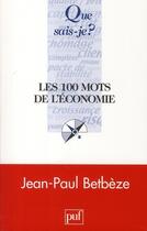 Couverture du livre « Les 100 mots de l'économie (3e édition) » de Jean-Paul Betbeze aux éditions Que Sais-je ?