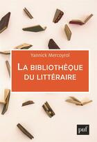 Couverture du livre « La bibliothèque du littéraire » de Yannick Mercoyrol aux éditions Puf