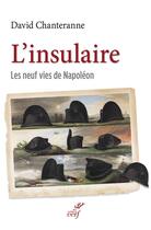 Couverture du livre « L'insulaire ; les neufs vies de Napoléon » de David Chanteranne aux éditions Cerf