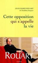 Couverture du livre « Cette opposition qui s'appelle la vie » de Jean-Marie Rouart aux éditions Grasset
