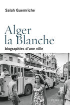 Couverture du livre « Alger la blanche » de Salah Guemriche aux éditions Perrin