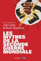 Couverture du livre « Les mythes de la Seconde Guerre mondiale » de Olivier Wieviorka et Jean Lopez aux éditions Perrin