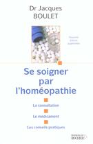 Couverture du livre « Se soigner par l'homeopathie - la consultation - le medicament - les conseils pratiques » de Jacques Boulet aux éditions Rocher