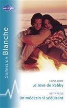 Couverture du livre « Le rêve de Rebby ; un médecin si séduisant » de Betty Neels et Fiona Lowe aux éditions Harlequin