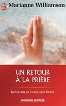 Couverture du livre « Un retour a la priere - demandez et il vous sera donne » de Marianne Williamson aux éditions J'ai Lu