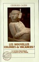 Couverture du livre « Les nouvelles colonies de vacances? : Le tourisme international à la conquête du Tiers Monde » de Georges Cazes aux éditions Editions L'harmattan