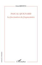 Couverture du livre « Pascal Quignard ; la fascination du fragmentaire » de Irena Kristeva aux éditions Editions L'harmattan